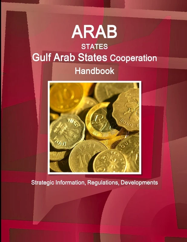 Arab States: Gulf Arab States Cooperation Handbook - Strategic Information, Regulations, Developments (World Strategic and Business Information Library)