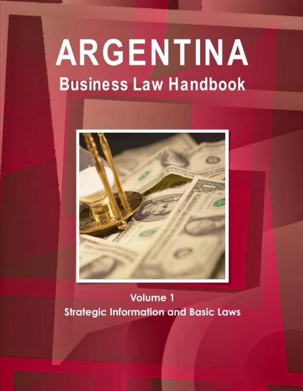 Argentina Business Law Handbook Volume 1 Strategic Information and Basic Laws (World Strategic and Business Information Library)