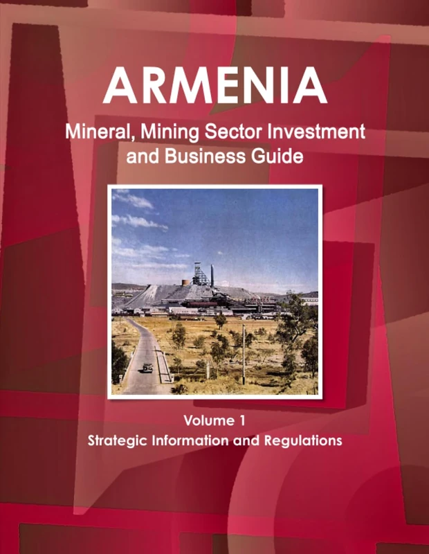 Armenia Mineral, Mining Sector Investment and Business Guide Volume 1 Strategic Information and Regulations (World Strategic and Business Information Library)