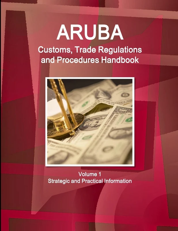 Aruba Customs, Trade Regulations and Procedures Handbook Volume 1 Strategic and Practical Information (World Strategic and Business Information Library)
