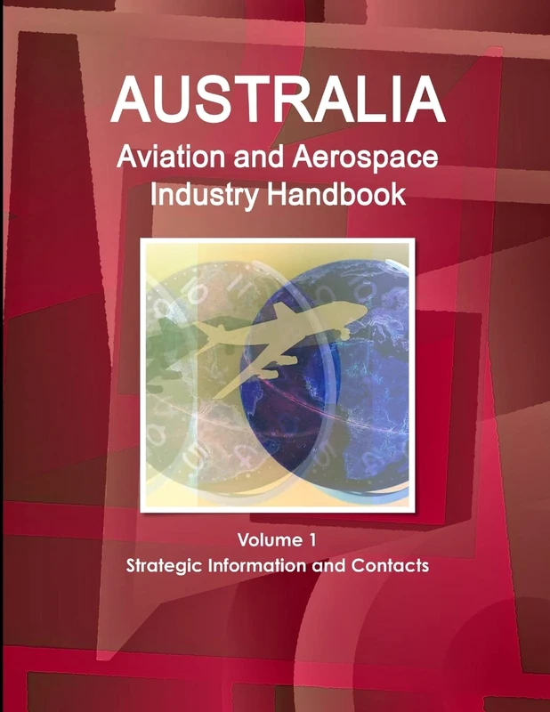 Australia Aviation and Aerospace Industry Handbook Volume 1 Strategic Information and Contacts (World Strategic and Business Information Library)
