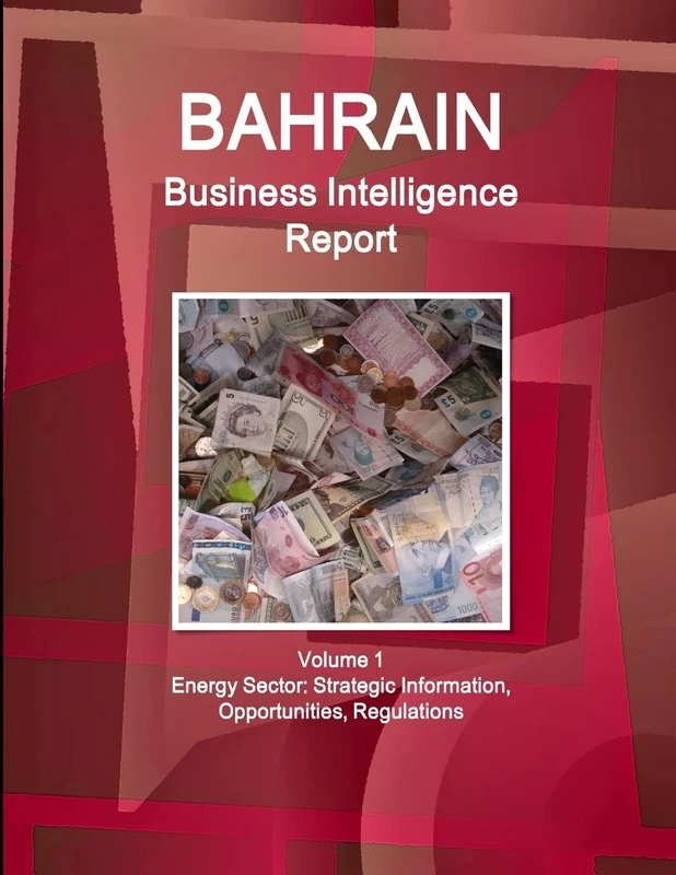 Bahrain Business Intelligence Report Volume 1 Energy Sector: Strategic Information, Opportunities, Regulations (World Strategic and Business Information Library)