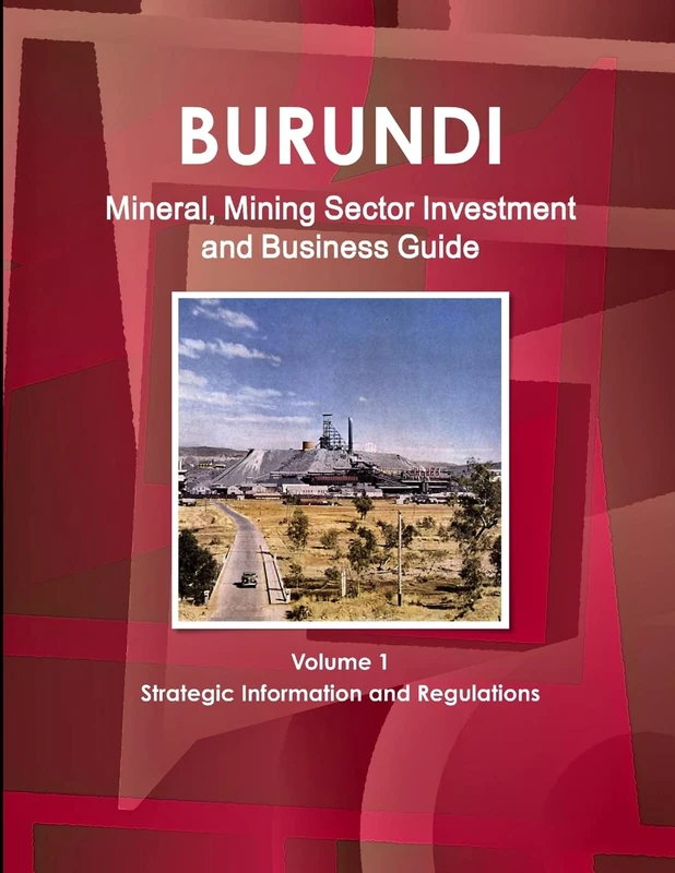 Burundi Mineral, Mining Sector Investment and Business Guide Volume 1 Strategic Information and Regulations (World Strategic and Business Information Library) - Image 1