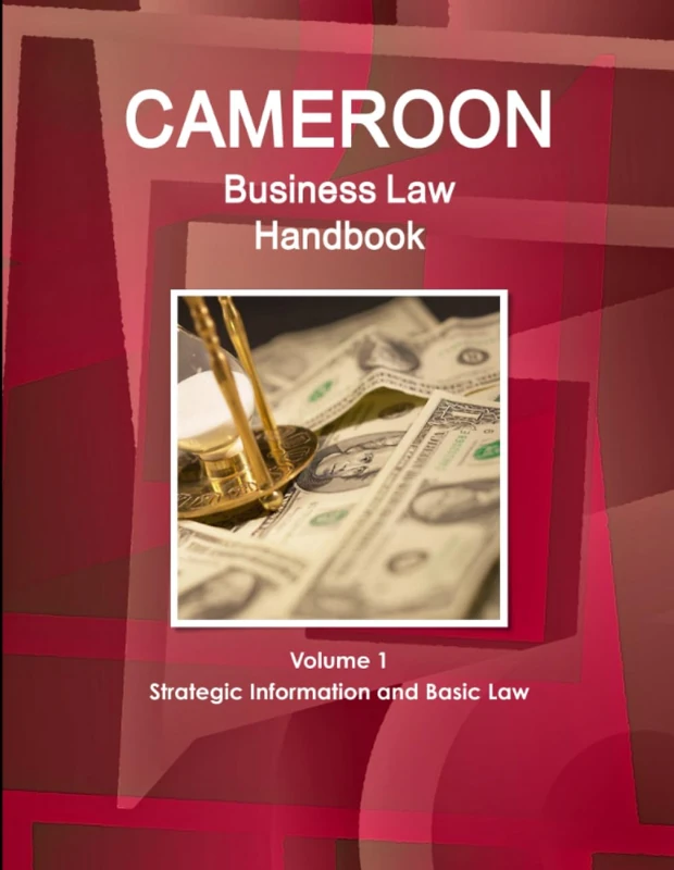 Cameroon Business Law Handbook Volume 1 Strategic, Practical Information and Basic Laws (World Strategic and Business Information Library)