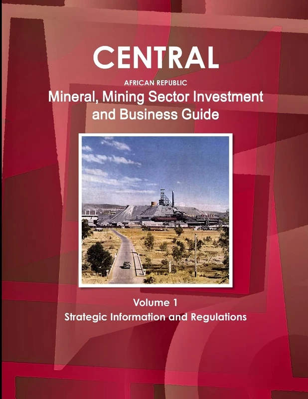 Central African Republic Mineral, Mining Sector Investment and Business Guide Volume 1 Strategic Information and Regulations (World Strategic and Business Information Library)