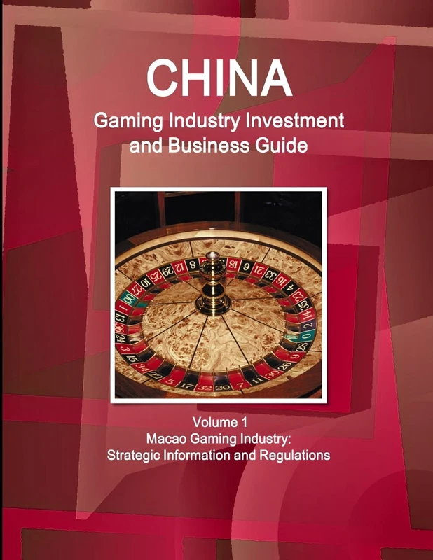 China Gaming Industry Investment and Business Guide Volume 1 Macao Gaming Industry: Strategic Information and Regulations (World Strategic and Business Information Library)