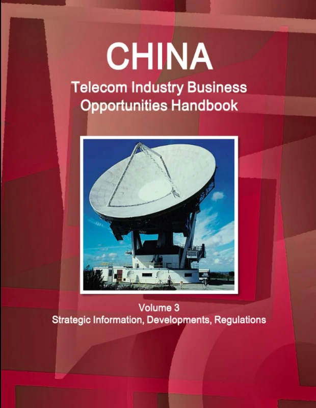 China Telecom Industry Business Opportunities Handbook Volume 3 Strategic Information,Developments, Regulations (World Strategic and Business Information Library)