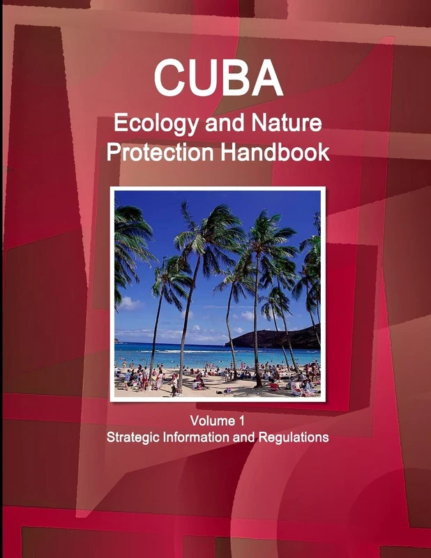 Cuba Ecology and Nature Protection Handbook Volume 1 Strategic Information and Regulations (World Strategic and Business Information Library)