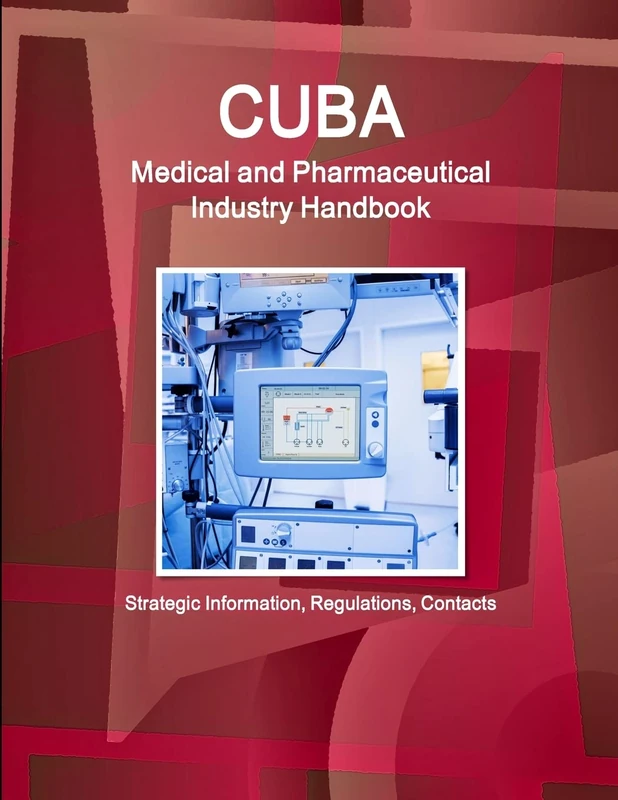 Cuba Medical and Pharmaceutical Industry Handbook - Strategic Information, Regulations, Contacts (World Strategic and Business Information Library)