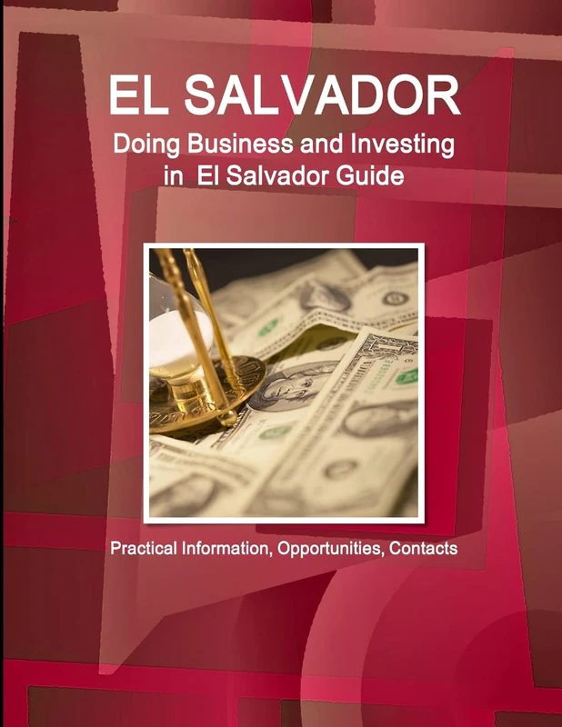 El Salvador: Doing Business and Investing in El Salvador Guide - Practical Information, Opportunities, Contacts (World Strategic and Business Information Library)