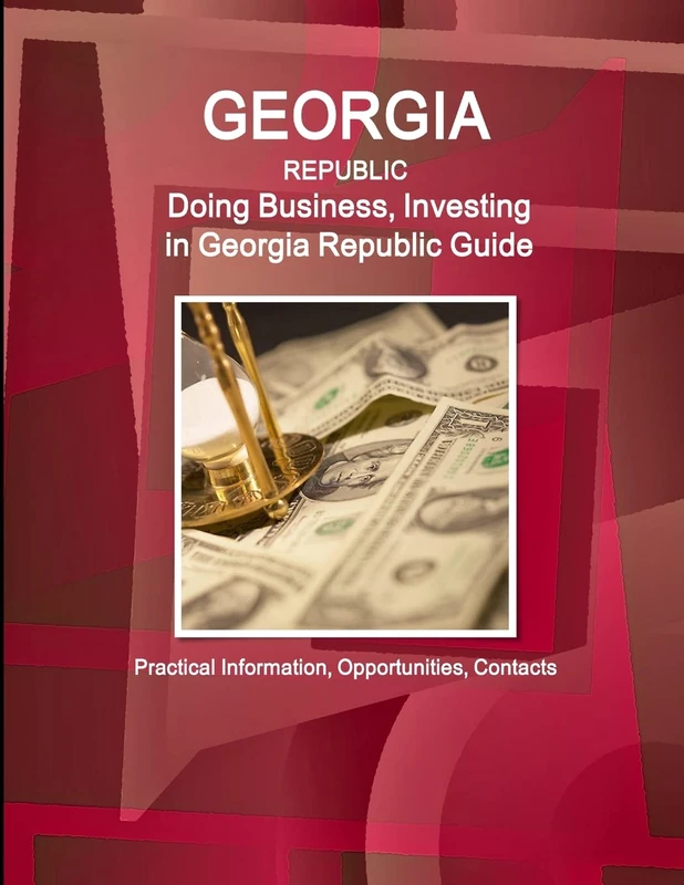 Georgia Republic: Doing Business, Investing in Georgia Republic Guide - Practical Information, Opportunities, Contacts (World Strategic and Business Information Library)