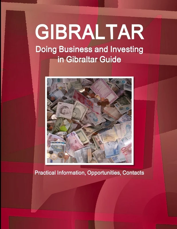 Gibraltar: Doing Business and Investing in Gibraltar Guide - Practical Information, Opportunities, Contacts (World Strategic and Business Information Library)