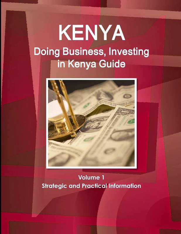 Kenya: Doing Business, Investing in Kenya Guide Volume 1 Strategic and Practical Information (World Strategic and Business Information Library)