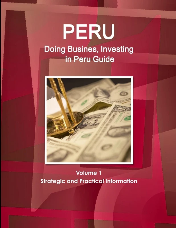 Peru: Doing Busines, Investing in Peru Guide Volume 1 Strategic and Practical Information (World Strategic and Business Information Library)