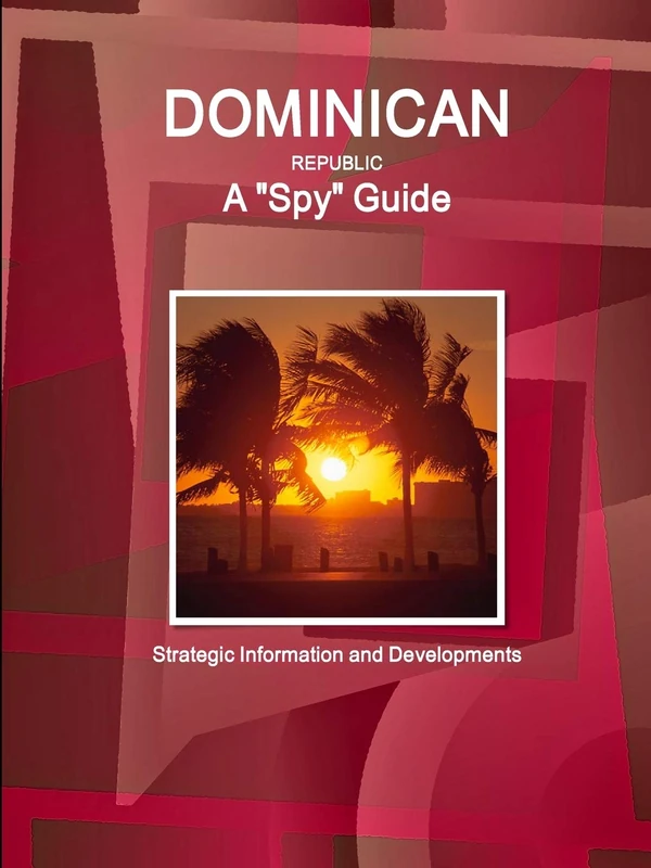 Dominican Republic A "Spy" Guide - Strategic Information and Developments (World Strategic and Business Information Library)
