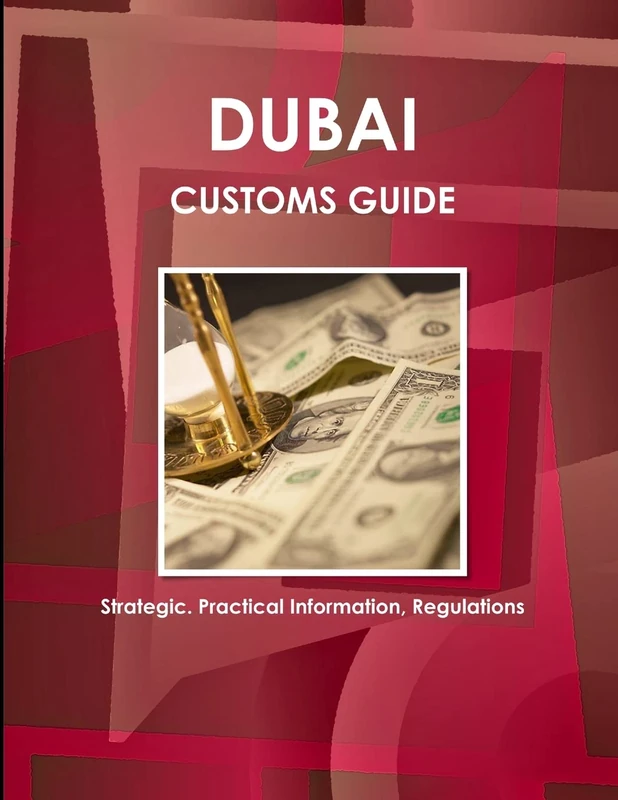 Dubai Customs Guide - Strategic, Practical Information, Regulations (World Strategic and Business Information Library)