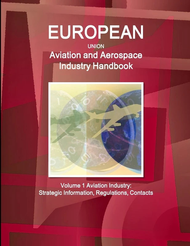 EU Aviation and Aerospace Industry Handbook Volume 1 Aviation Industry: Strategic Information, Regulations, Contacts (World Strategic and Business Information Library)