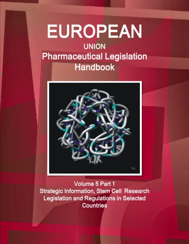 EU Pharmaceutical Legislation Handbook Volume 5 Part 1 Stem Cell Research Legislation and Regulations in Selected Countries (World Strategic and Business Information Library) - Image 1