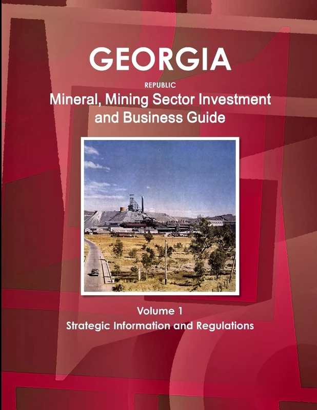 Georgia Republic Mineral, Mining Sector Investment and Business Guide Volume 1 Strategic Information and Regulations (World Strategic and Business Information Library)