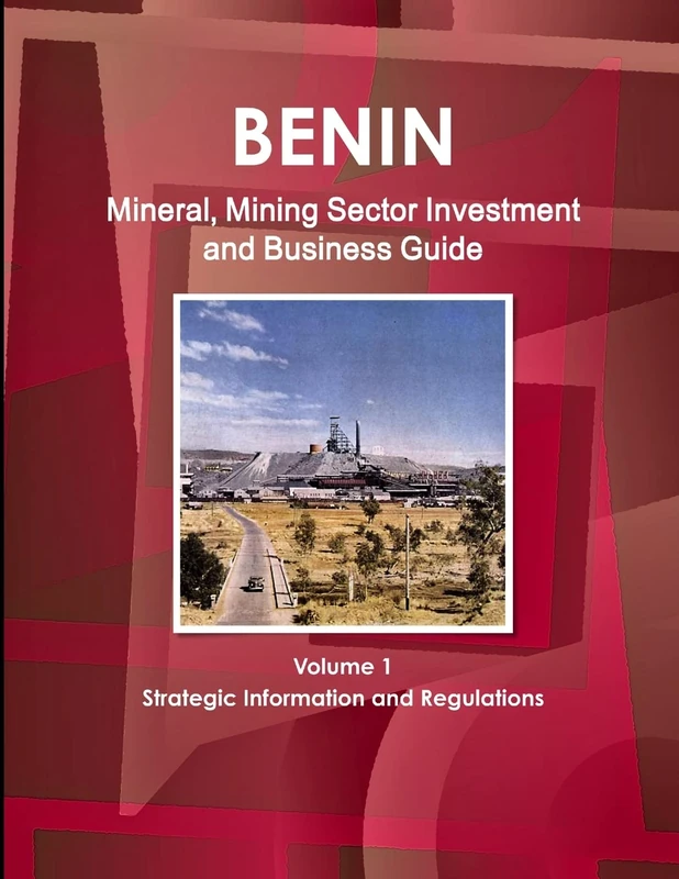 Benin Mineral, Mining Sector Investment and Business Guide Volume 1 Strategic Information and Regulations (World Strategic and Business Information Library)
