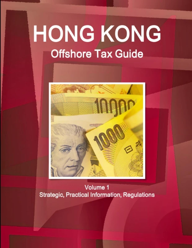 Hong Kong Offshore Tax Guide Volume 1 Strategic, Practical Information, Regulations
