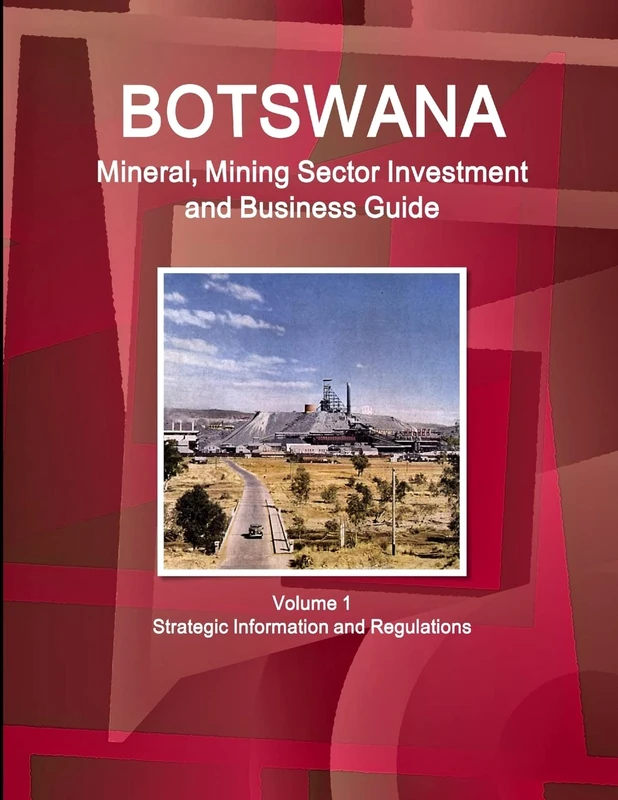 Botswana Mineral, Mining Sector Investment and Business Guide Volume 1 Strategic Information and Regulations (World Strategic and Business Information Library)