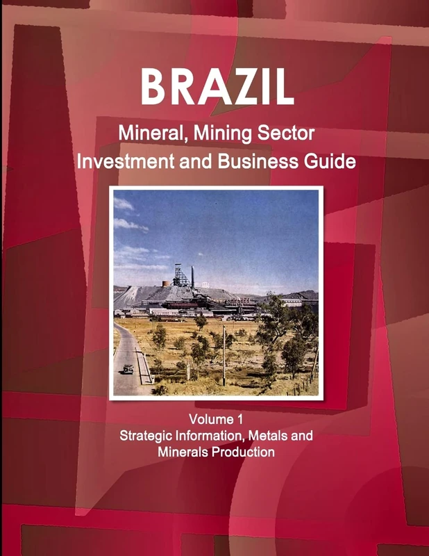 Brazil Mineral, Mining Sector Investment and Business Guide Volume 1 Strategic Information, Metals and Minerals Production (World Strategic and Business Information Library)