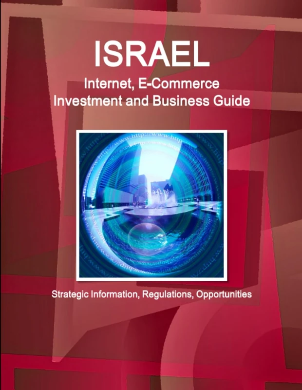 Israel Internet, E-Commerce Investment and Business Guide - Strategic Information, Regulations, Opportunities