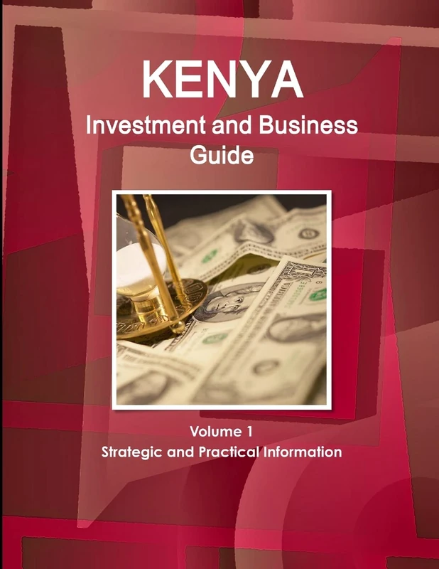 Kenya Investment and Business Guide Volume 1 Strategic and Practical Information