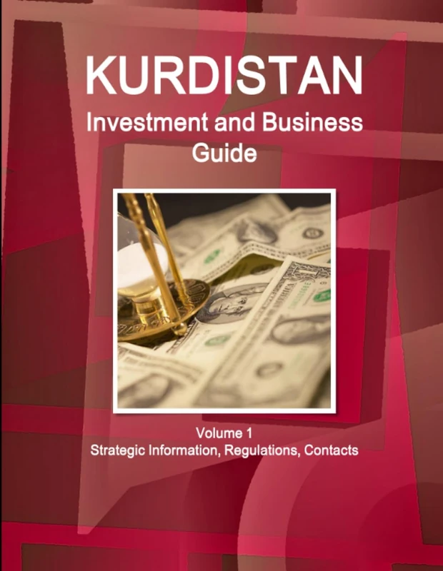 Kurdistan Investment and Business Guide Volume 1 Strategic Information, Regulations, Contacts