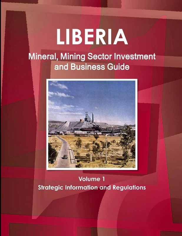 Liberia Mineral, Mining Sector Investment and Business Guide Volume 1 Strategic Information and Regulations