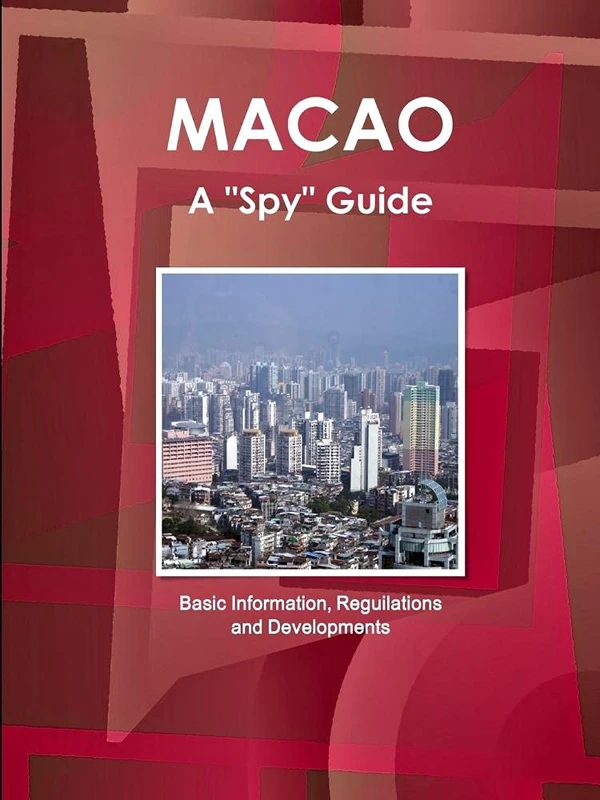 Macao a "Spy" Guide - Basic Information, Reguilations and Developments (World Strategic and Business Information Library)