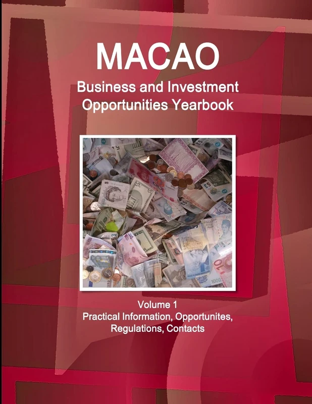 Macao Business and Investment Opportunities Yearbook Volume 1 Practical Information, Opportunites, Regulations, Contacts (World Strategic and Business Information Library)