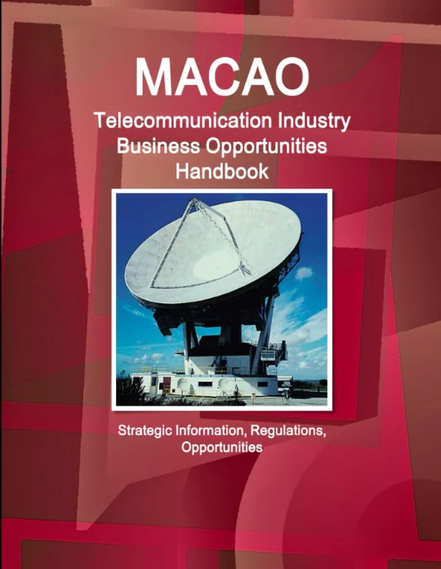 Macao Telecommunication Industry Business Opportunities Handbook - Strategic Information, Regulations, Opportunities (World Strategic and Business Information Library)