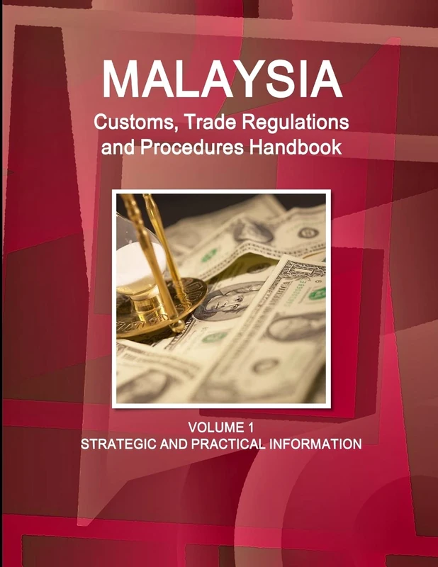 Malaysia Customs, Trade Regulations and Procedures Handbook Volume 1 Strategic and Practical Information (World Strategic and Business Information Library)
