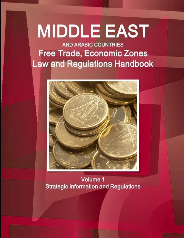 Middle East and Arabic Countries Free Trade, Economic Zones Law and Regulations Handbook Volume 1 Strategic Information and Regulations (World Strategic and Business Information Library)