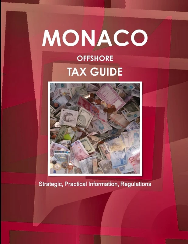 Monaco Offshore Tax Guide - Strategic, Practical Information, Regulations (World Strategic and Business Information Library)