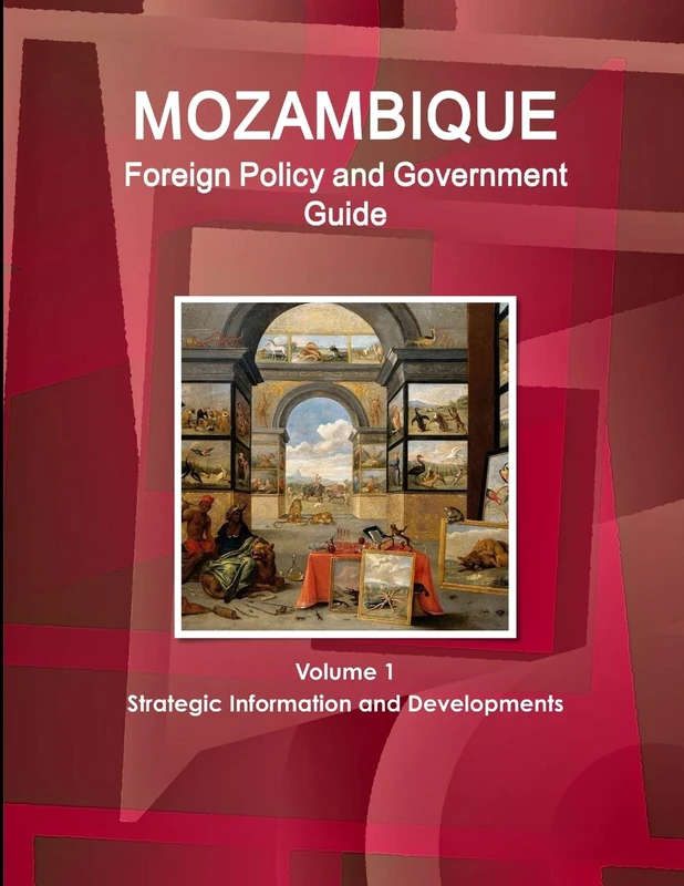 Mozambique Foreign Policy and Government Guide Volume 1 Strategic Information and Developments (World Strategic and Business Information Library)