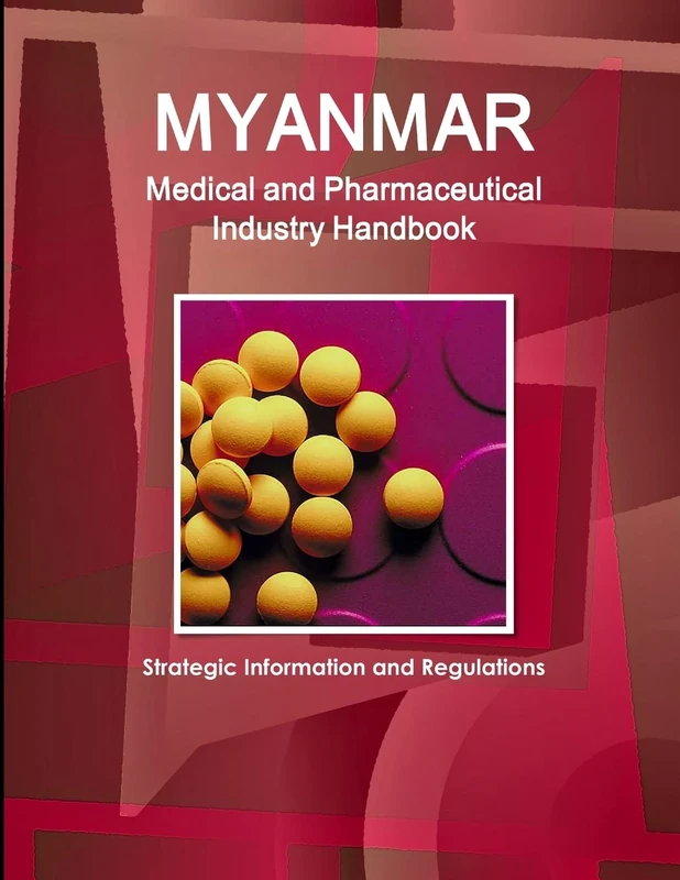 Myanmar Medical and Pharmaceutical Industry Handbook - Strategic Information and Regulations (World Strategic and Business Information Library)
