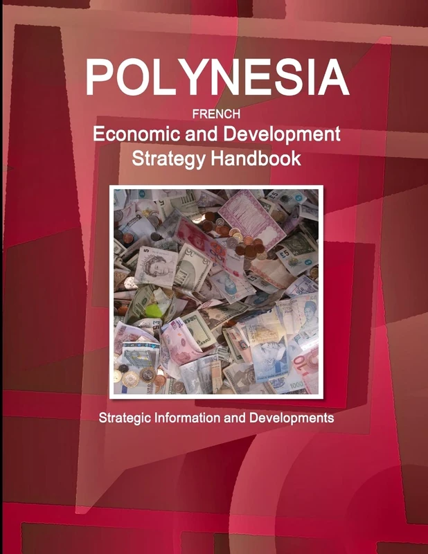Polynesia French Economic and Development Strategy Handbook - Strategic Information and Developments (World Strategic and Business Information Library)