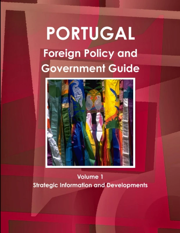 Portugal Foreign Policy and Government Guide Volume 1 Strategic Information and Developments (World Strategic and Business Information Library)