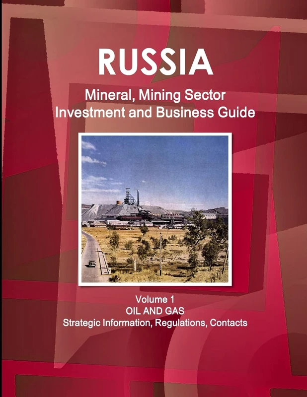 Russia Mineral, Mining Sector Investment and Business Guide Volume 1 Oil and Gas: Strategic Information, Regulations, Contacts (World Strategic and Business Information Library)