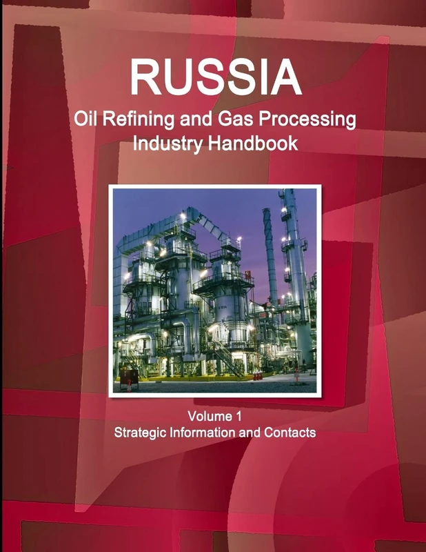 Russia Oil Refining and Gas Processing Industry Handbook Volume 1 Strategic Information and Contacts (World Strategic and Business Information Library)