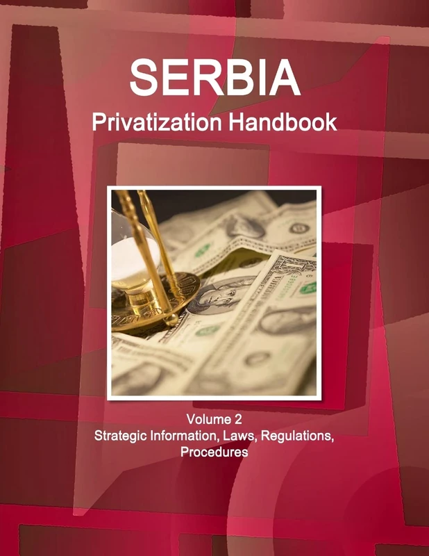 Serbia Privatization Handbook Volume 2 Strategic Information, Laws, Regulations, Procedures (World Strategic and Business Information Library)