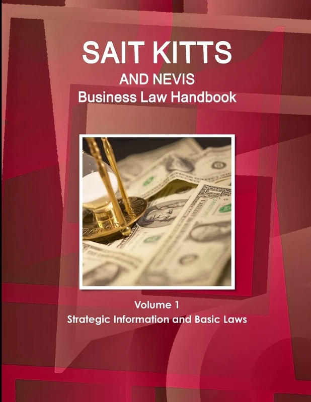 St. Kitts and Nevis Business Law Handbook Volume 1 Strategic Information and Basic Laws (World Strategic and Business Information Library)