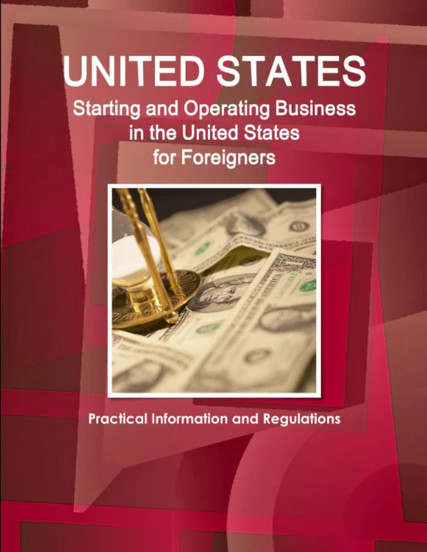 US Starting and Operating Business in the United States for Foreigners - Practical Information and Regulations (World Strategic and Business Information Library)