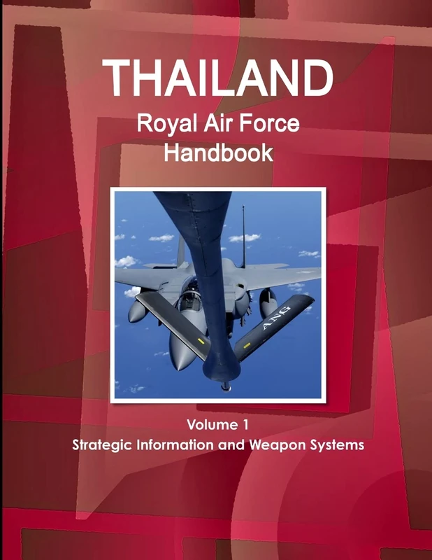 Thailand Royal Air Force Handbook Volume 1 Strategic Information and Weapon Systems (World Strategic and Business Information Library)