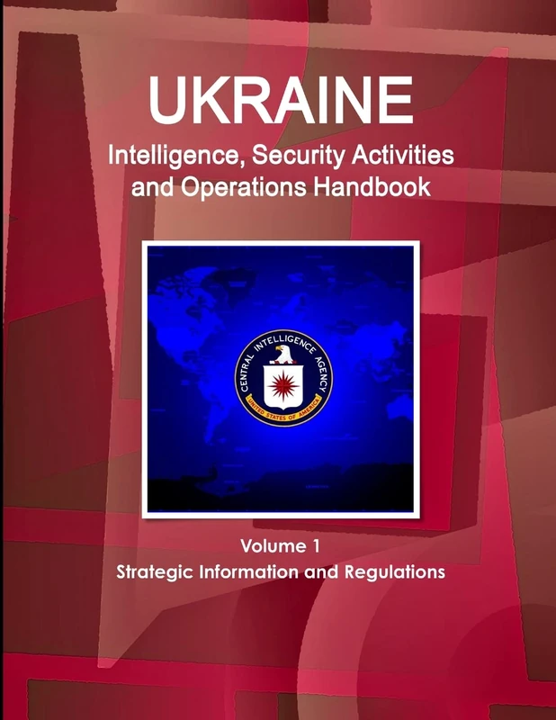 Ukraine Intelligence, Security Activities and Operations Handbook Volume 1 Strategic Information and Regulations (World Strategic and Business Information Library)