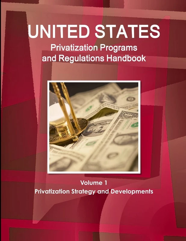 US Privatization Programs And Regulations Handbook Volume 1 Privatization Strategy and Developments (World Strategic and Business Information Library)
