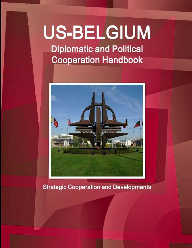 US-Belgium Diplomatic and Political Cooperation Handbook - Strategic Cooperation and Developments (World Strategic and Business Information Library)